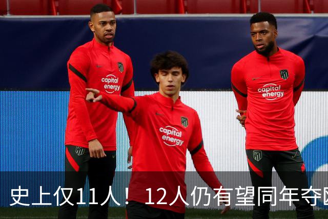 史上仅11人！12人仍有望同年夺欧冠+世界杯：法国5人，葡萄牙4人