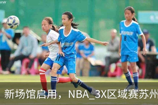 新场馆启用，NBA 3X区域赛苏州站收官